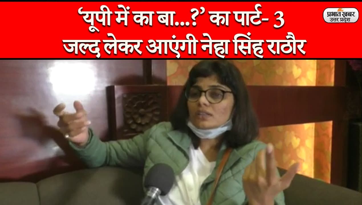 ‘यूपी में का बा…?’ का पार्ट- 3 जल्द लेकर आएंगी नेहा सिंह राठौर, देखिए Exclusive Interview