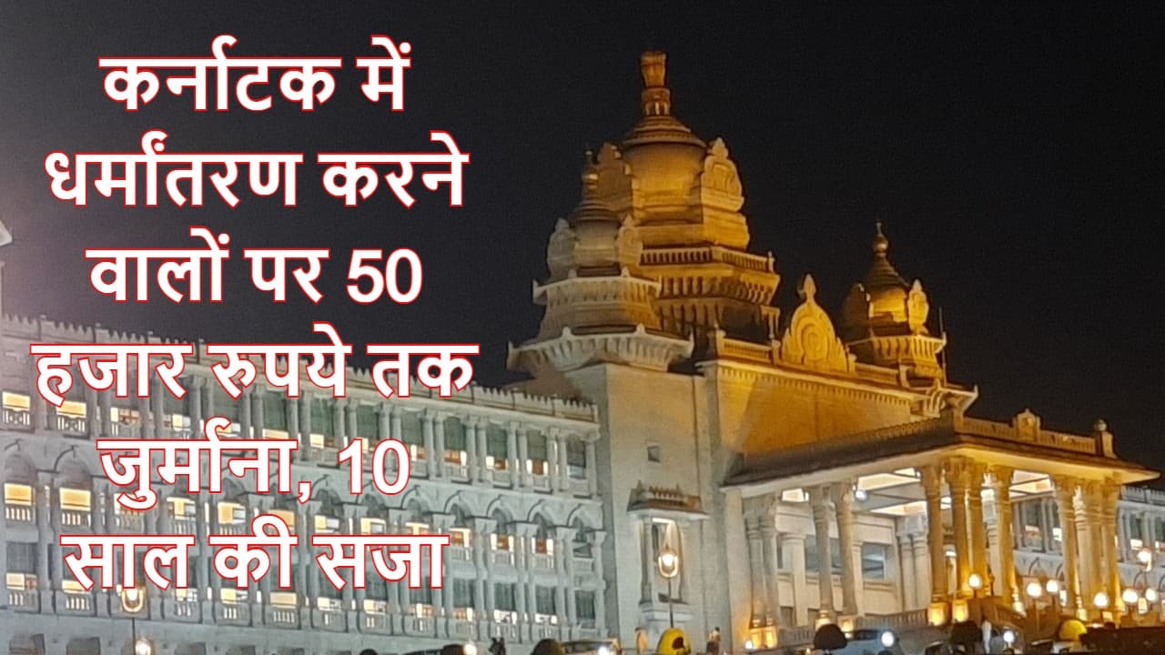 कर्नाटक में धर्म परिवर्तन पर 10 साल जेल, 50 हजार रुपये तक जुर्माना, धर्मांतरण रोधी कानून विधानसभा में पास
