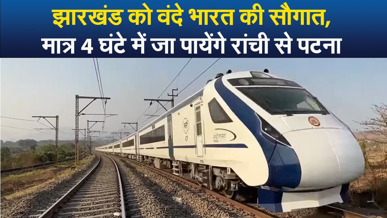 Video : झारखंड को वंदे भारत की सौगात, मात्र 4 घंटे में जा पायेंगे रांची से पटना