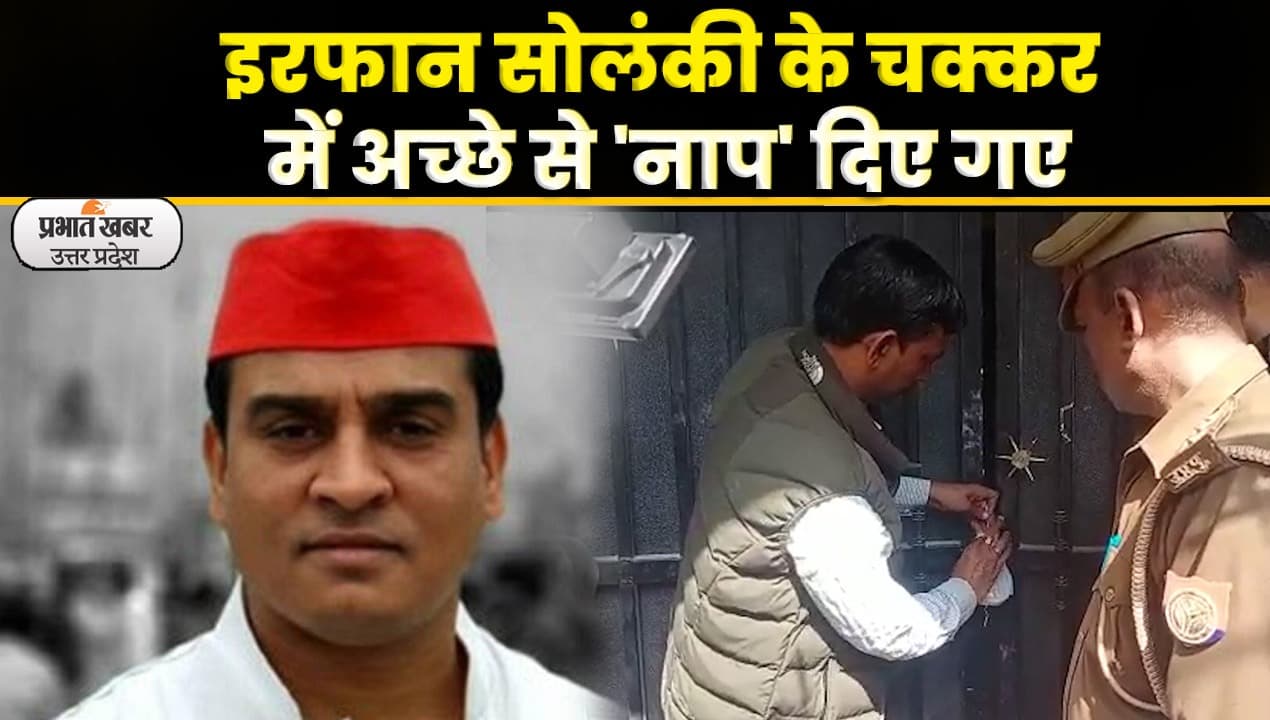Kanpur News: SP MLA इरफान सोलंकी और उनके करीबियों की करोड़ों की सम्पति जब्त; Video