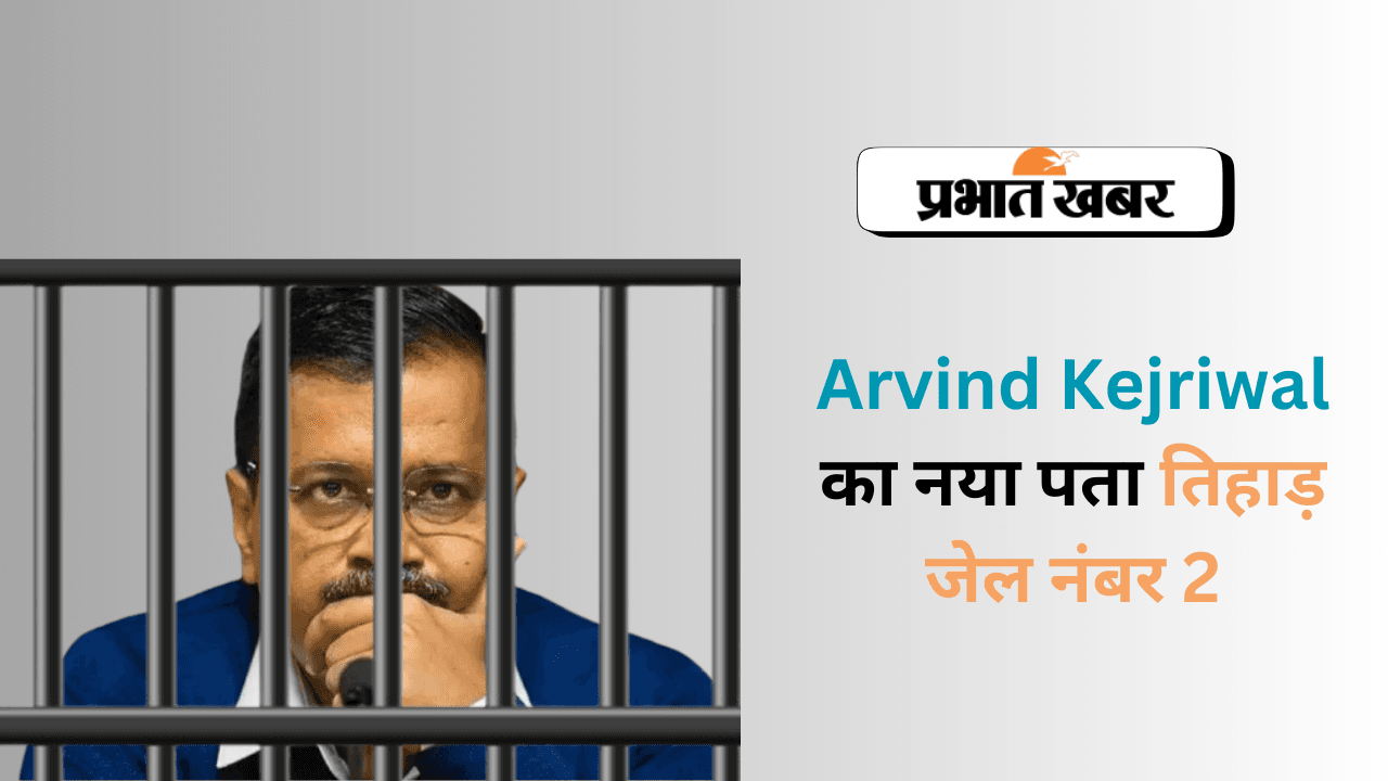 Arvind Kejriwal: केजरीवाल का नया पता तिहाड़ जेल नंबर 2, तीसरी आंख की 24 घंटे रहेगी नजर