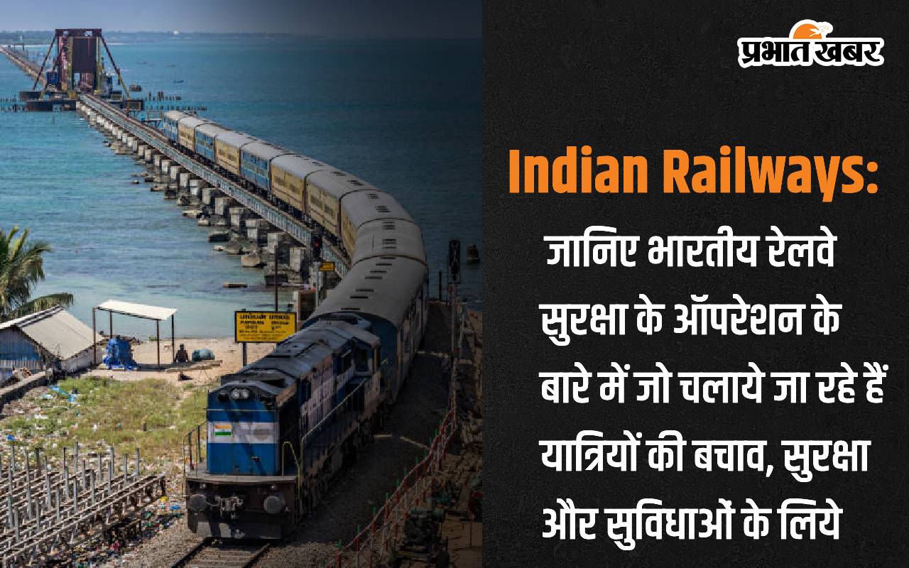 Indian Railways: जानिए भारतीय रेलवे सुरक्षा के ऑपरेशन के बारे में जो चलाये जा रहे हैं यात्रियों की बचाव, सुरक्षा और सुविधाओं के लिये