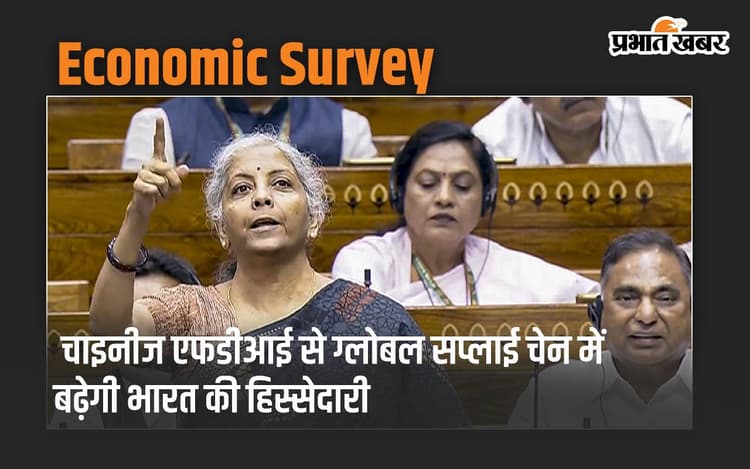 Economic Survey: चाइनीज एफडीआई से ग्लोबल सप्लाई चेन में बढ़ेगी भारत की हिस्सेदारी