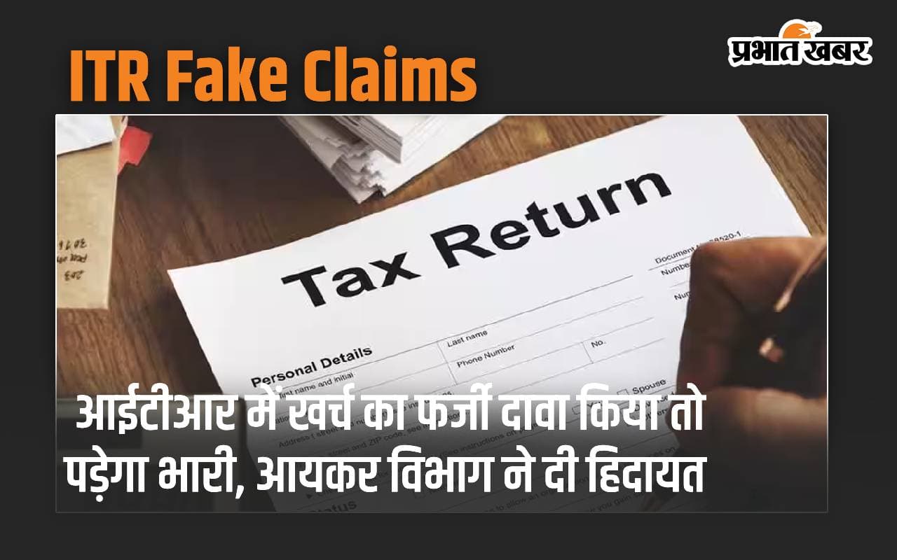 ITR में खर्च का फर्जी दावा किया तो पड़ेगा भारी, इनकम टैक्स डिपार्टमेंट ने दी हिदायत