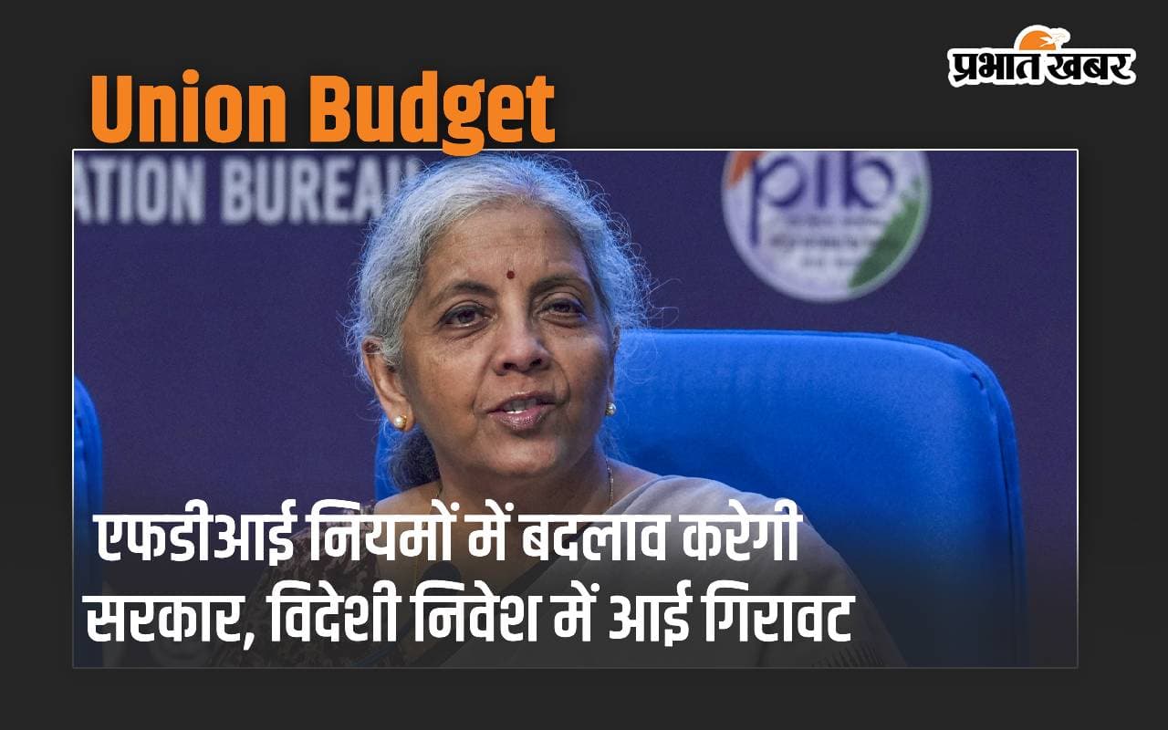 Uinion Budget: एफडीआई नियमों में बदलाव करेगी सरकार, विदेशी निवेश में आई गिरावट