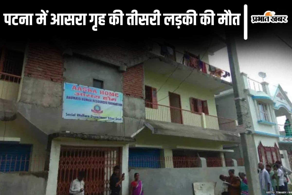 पटना में आसरा गृह की तीसरी लड़की की मौत, 8 की स्थिति गंभीर, जांच रिपोर्ट में हुआ यह खुलासा