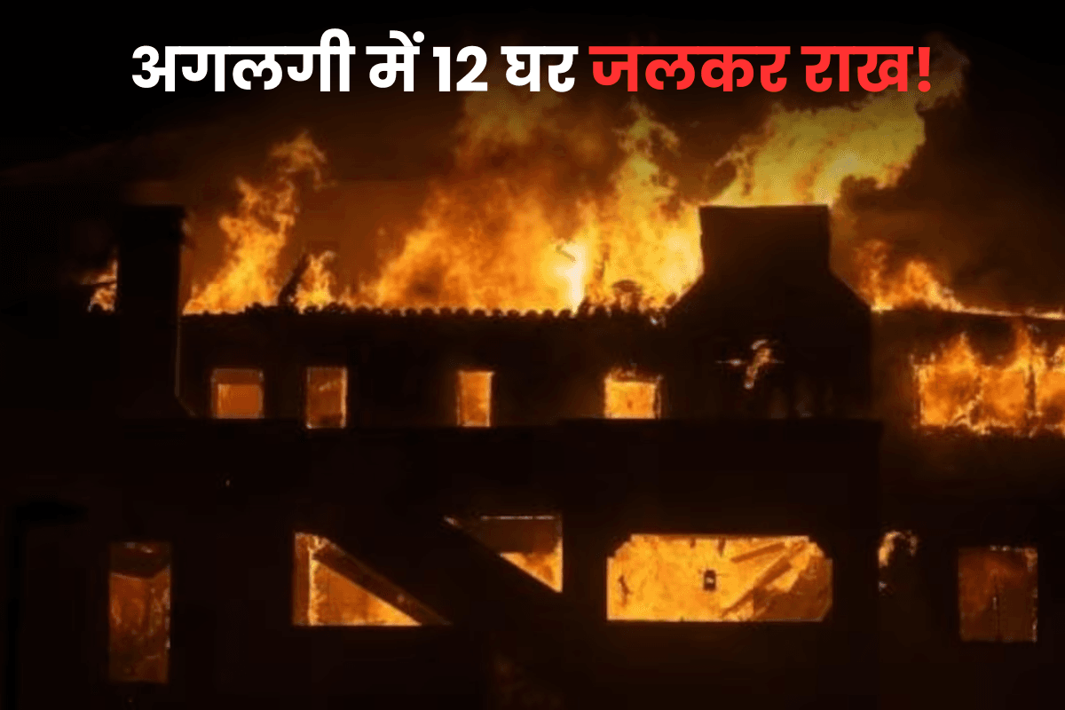 Fire Incident: अगलगी में 12 घर जलकर खाक! कई लोग झुलसे
