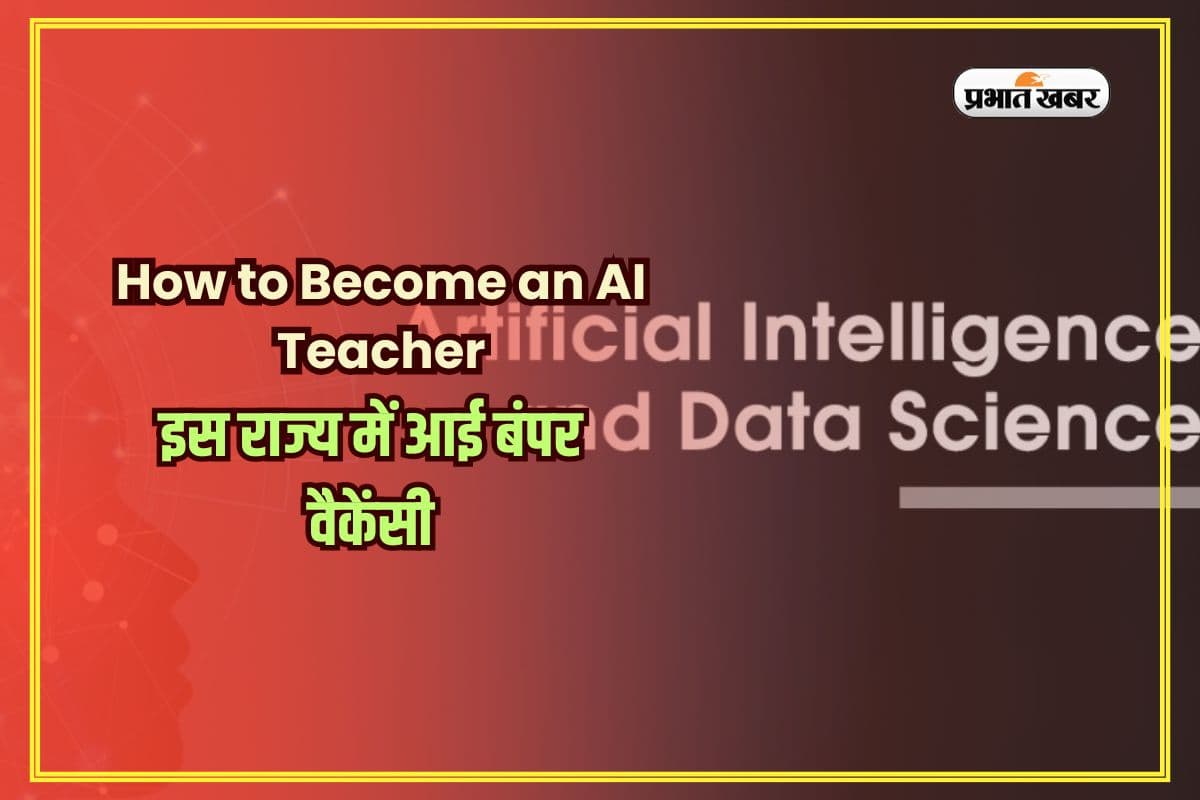 How to Become an AI Teacher: कैसे बनें AI और डेटा साइंस टीचर? इस राज्य में आई बंपर वैकेंसी