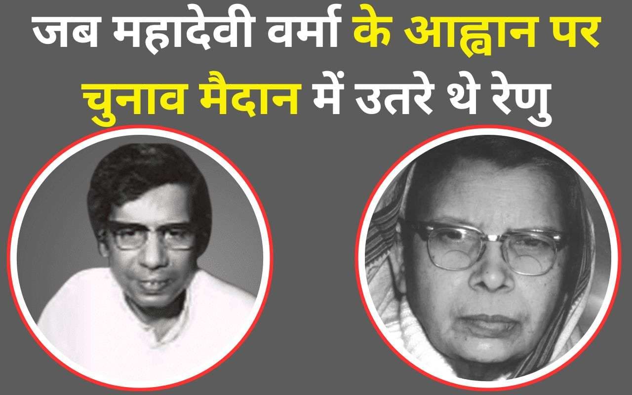 Bihar Election 2025: जब महादेवी वर्मा के आह्वान पर चुनाव मैदान में उतरे थे रेणु, रामबचन राय ने सुनाईं 72 की कहानी