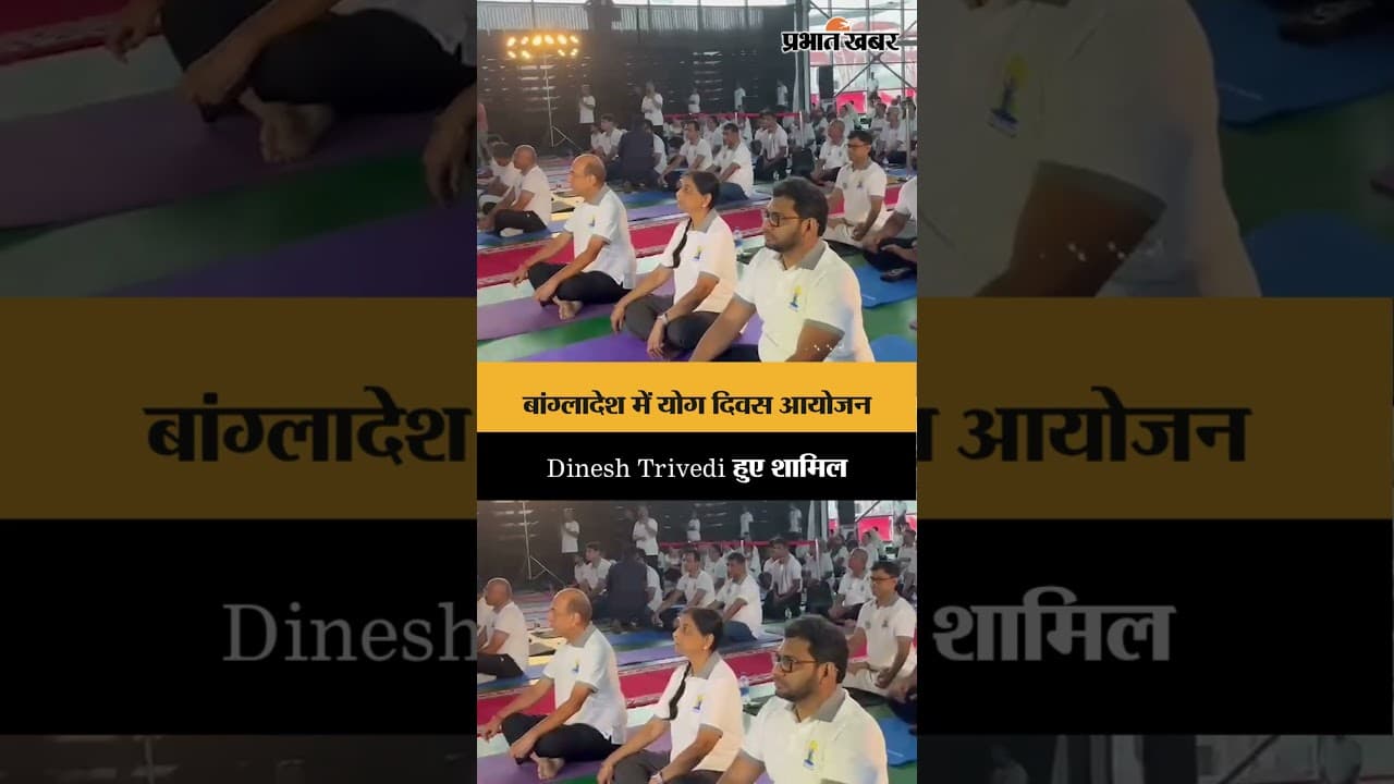 बांग्लादेश में योग दिवस का आयोजन,Dinesh Trivedi हुए शामिल