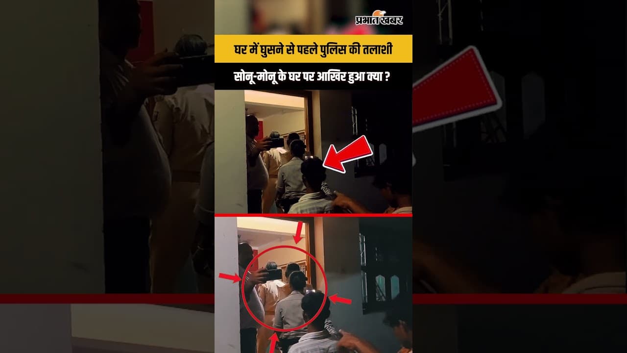 Bihar News : Sonu Monu के घर पहुंची पुलिस की हुई तलाशी, जांच से पहले हुआ हाई वोल्टेज ड्रामा