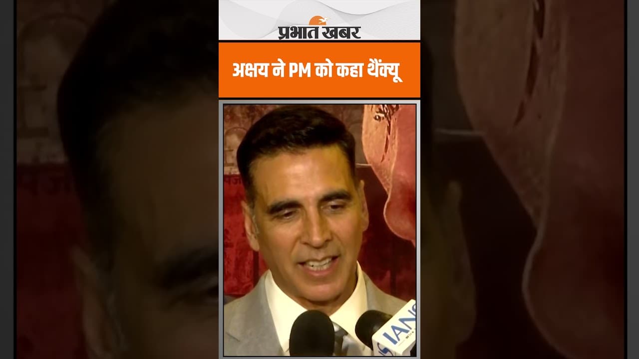 Akshay Kumar ने PM Modi को कहा थैंक्यू