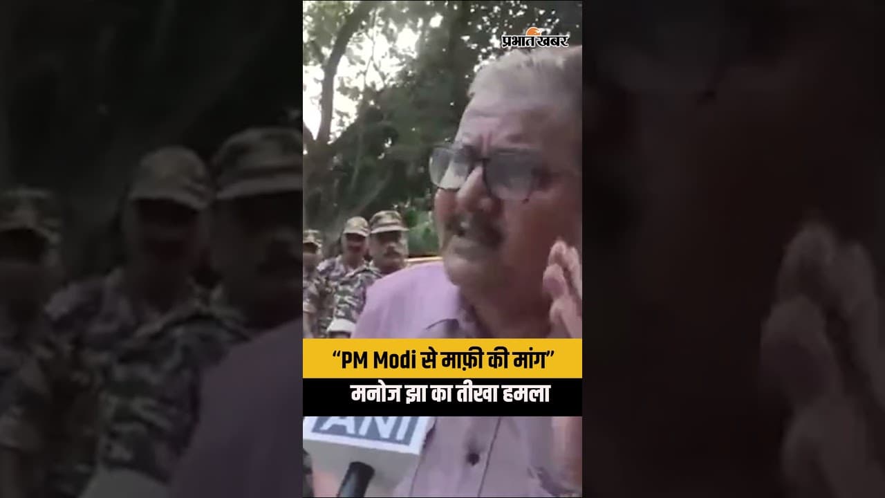 PM Modi से माफ़ी की मांग, मनोज झा का तीखा हमला