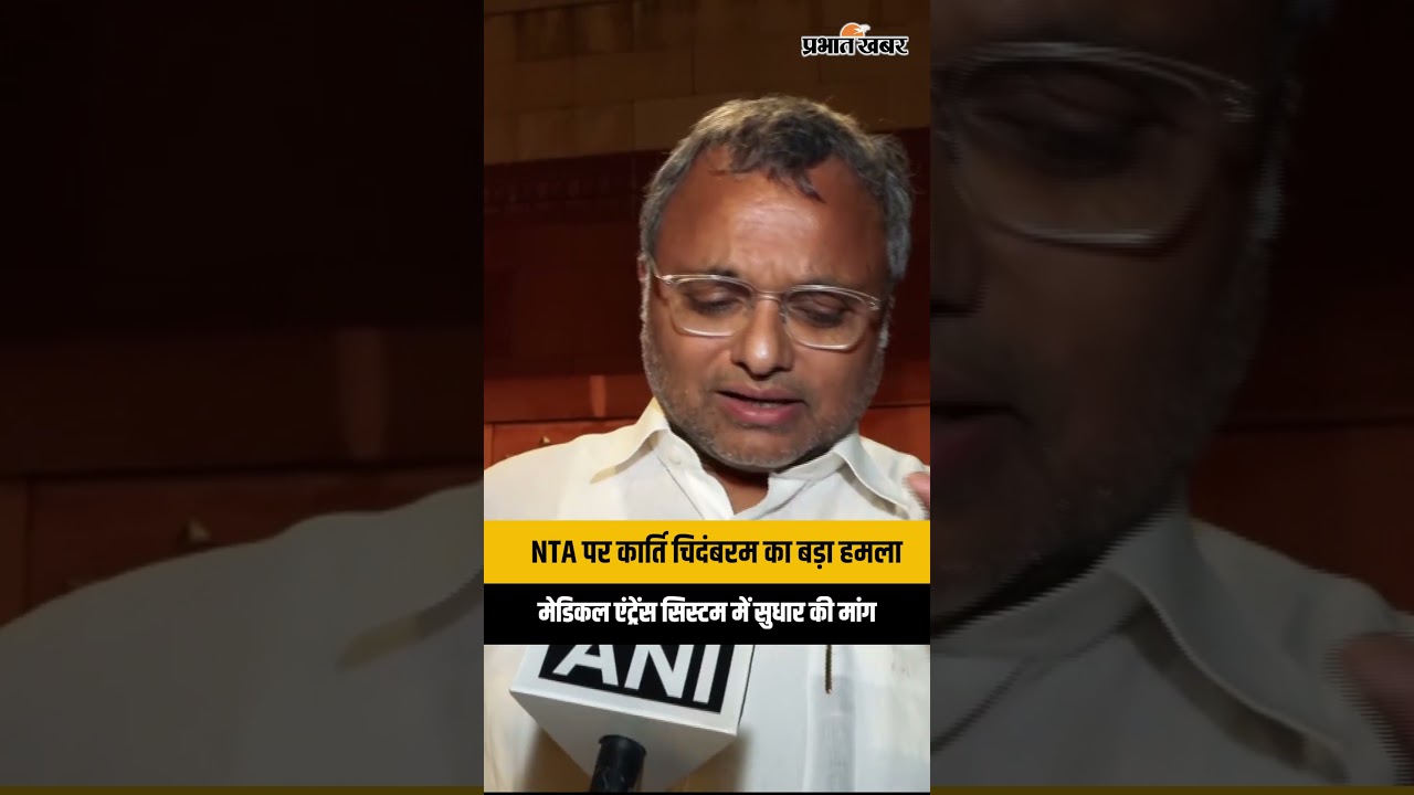 Medical Entrance Exam पर सवाल, NTA को लेकर क्या बोले कार्ति चिदंबरम?