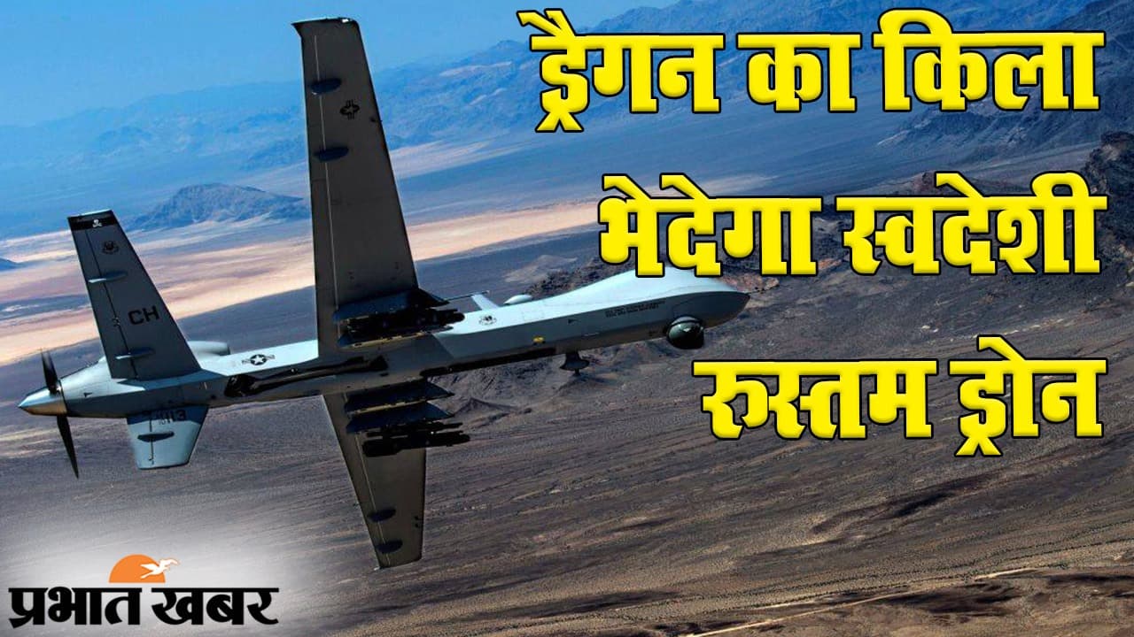 ड्रैगन का किला भेदेगा भारत का स्वदेशी ड्रोन रुस्तम 2