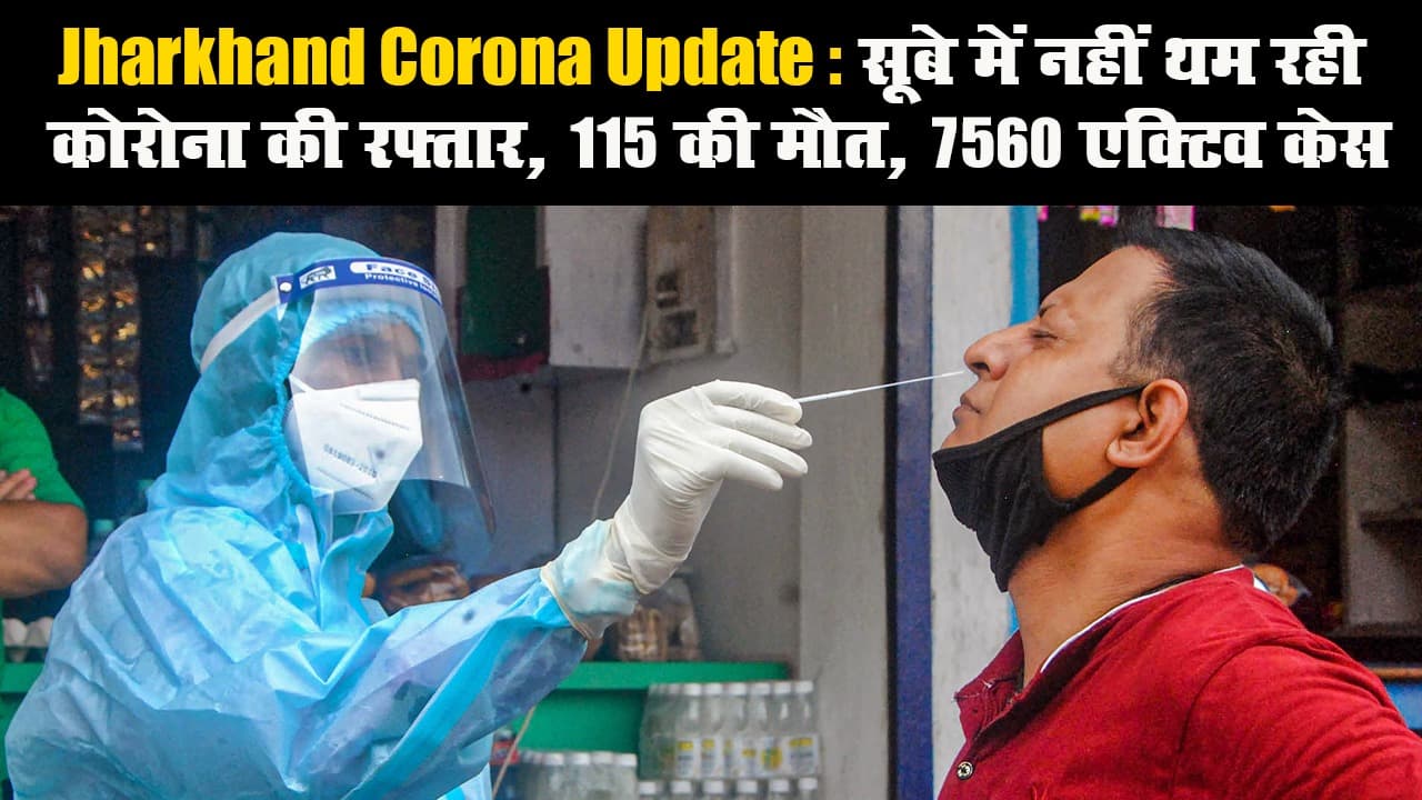 Jharkhand Corona Update: सूबे में नहीं थम रही कोरोना की रफ्तार, 115 की मौत, 7560 एक्टिव केस