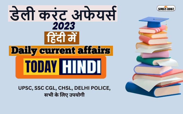 13 July 2023 Current Affairs in Hindi: अगर Sarkari Naukri की कर रहें हैं तैयारी,तो इन करेंट अफेयर्स से लें मदद