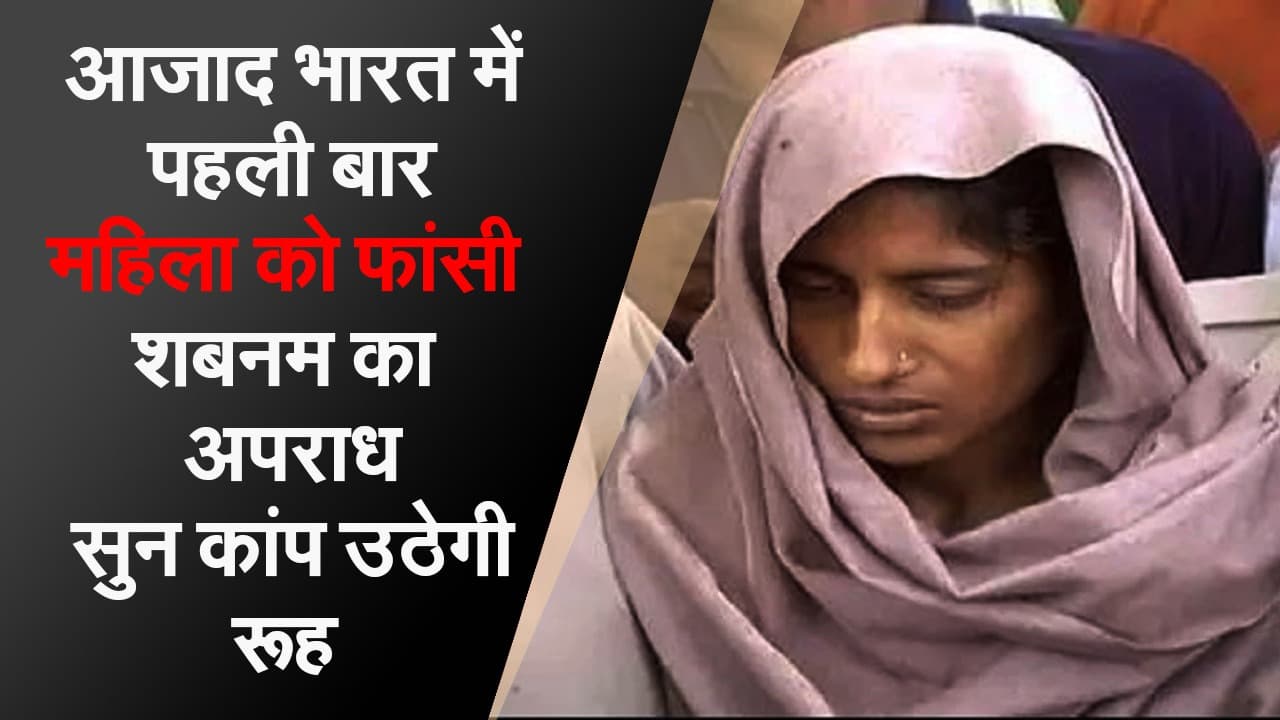 देखिए कौन है शबनम और क्या था उसका जुर्म, आजाद भारत के इतिहास में पहली बार किसी महिला को फांसी