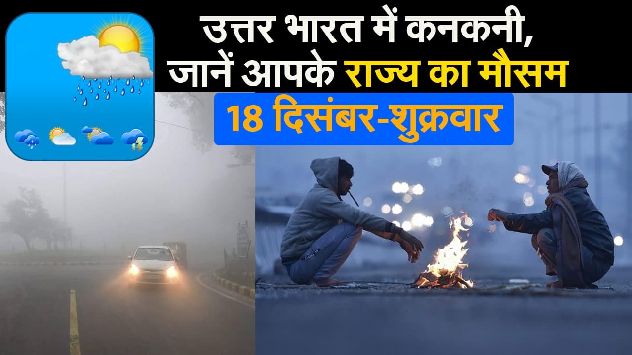 उत्तर भारत में बढ़ रही कनकनी, जानें आपके राज्य में कैसा रहेगा आज का मौसम