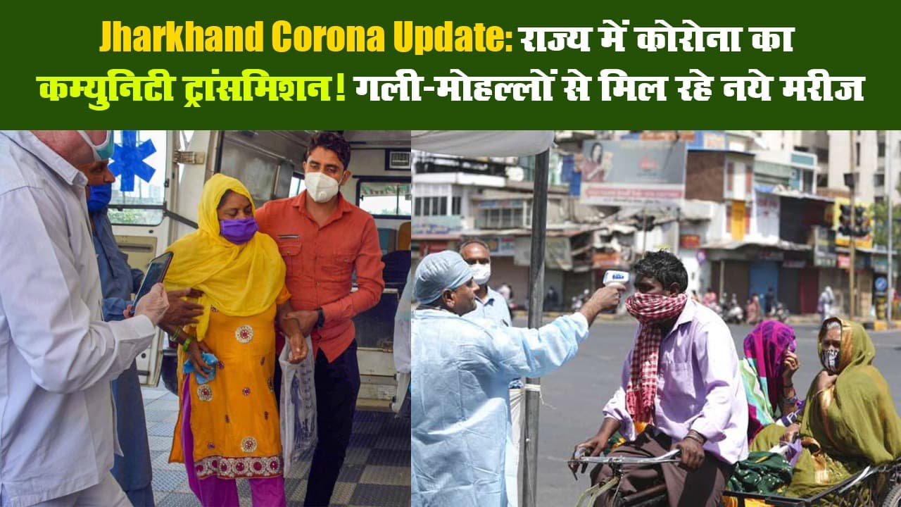 Jharkhand Corona Update: राज्य में कोरोना का कम्युनिटी ट्रांसमिशन! गली-मोहल्लों से मिल रहे नये मरीज