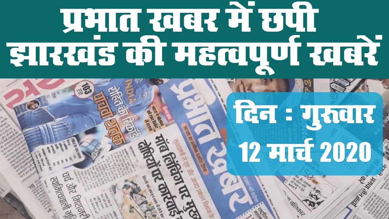 प्रभात खबर में छपी (12 मार्च 2020) झारखंड की महत्वपूर्ण खबरें.....देखें वीडियो