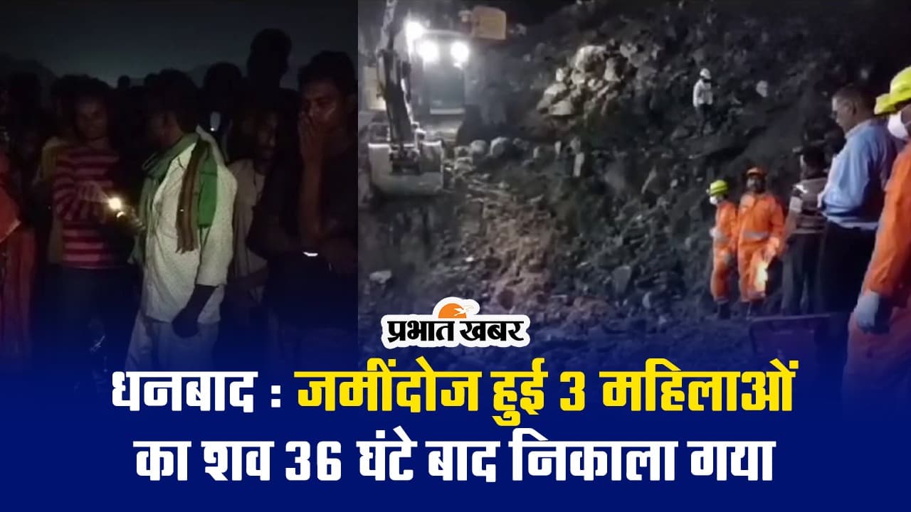 धनबाद में जमींदोज हुई तीन महिलाओं का शव 36 घंटे बाद निकाला गया, देखें VIDEO