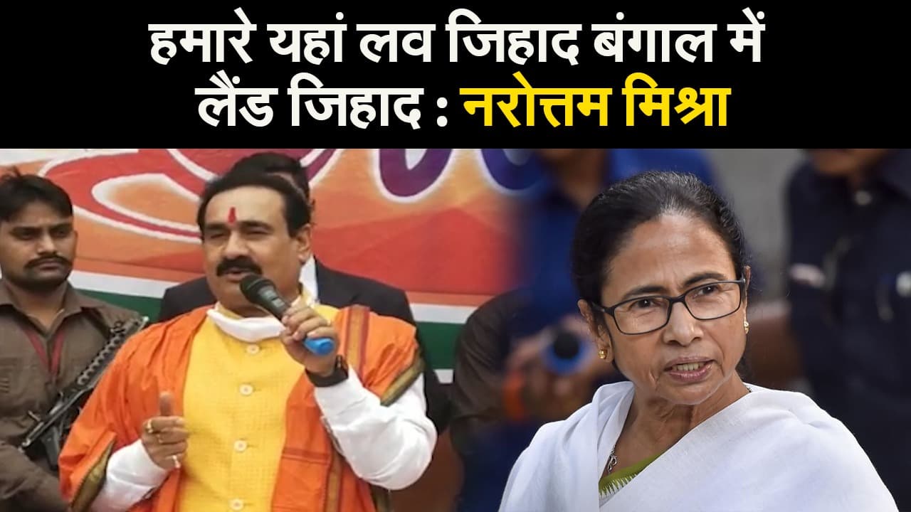 हमारे यहां लव जिहाद बंगाल में लैंड जिहाद : नरोत्तम मिश्रा