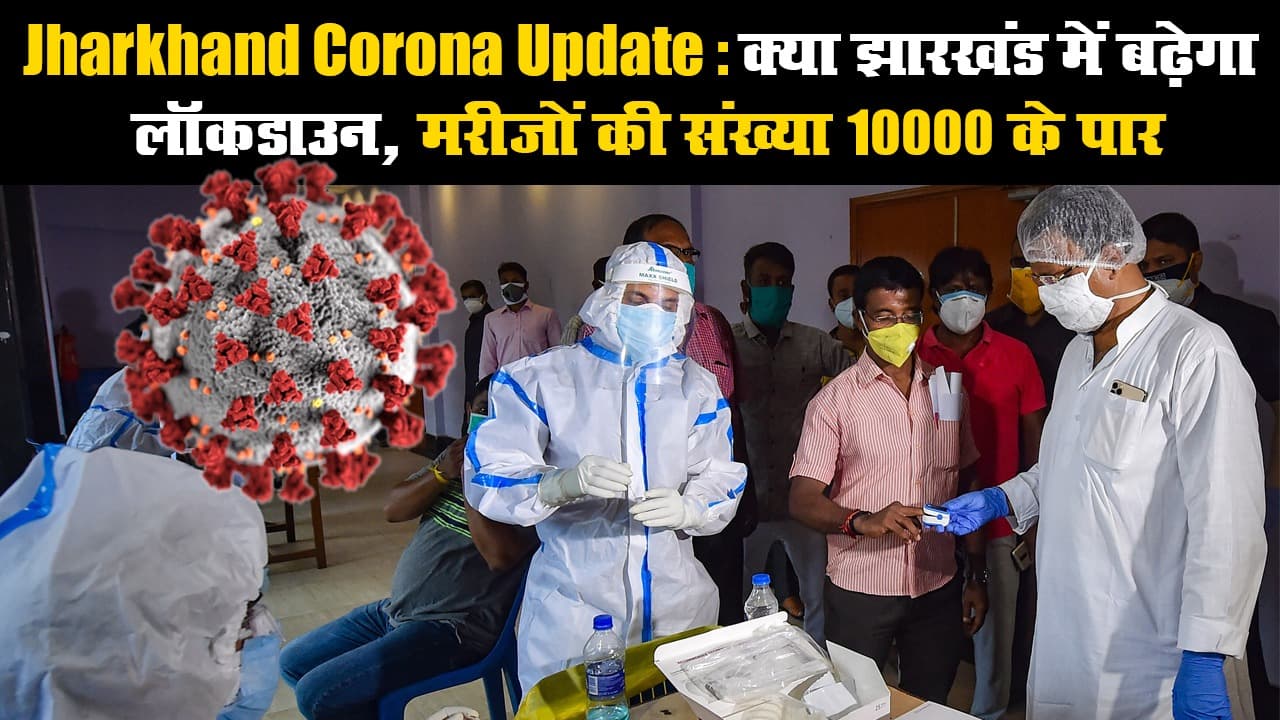 Jharkhand Corona Update: क्या झारखंड में बढ़ेगा लॉकडाउन, मरीजों की संख्या 10000 के पार
