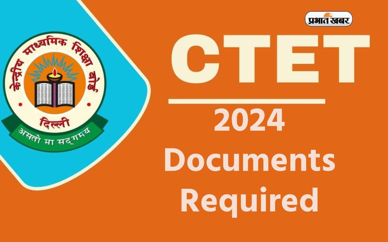 CTET Documents Required 2024: सीटेट दिसंबर सत्र में आवेदन करने के लिए आवश्यक दस्तावेजों की लिस्ट