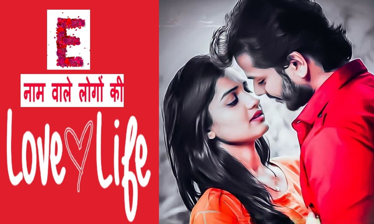 नाम के पहले अक्षर से जानें लव लाइफ, ऐसा होता है E नाम वालों का प्रेम जीवन, पार्टनर से मिलता है इतना प्यार