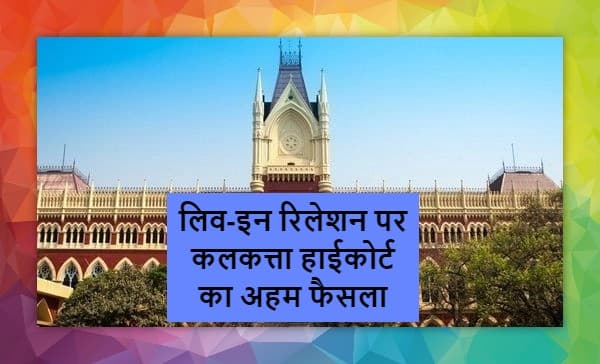 लिव-इन रिलेशन पर कलकत्ता हाईकोर्ट का बड़ा फैसला, निचली अदालत के फैसले को किया खारिज