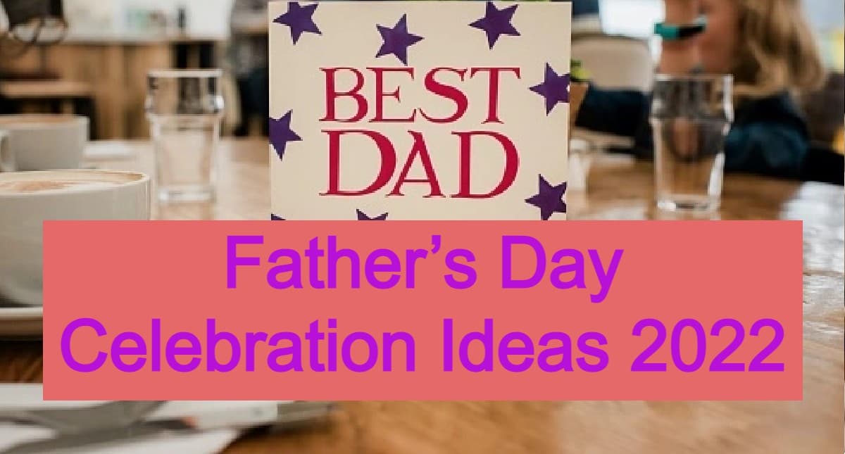 Father’s Day Celebration Ideas 2022:पिता के चेहरे पर लाएं मुस्कान,यहां से लें फादर्स डे सेलिब्रेशन आइडिया