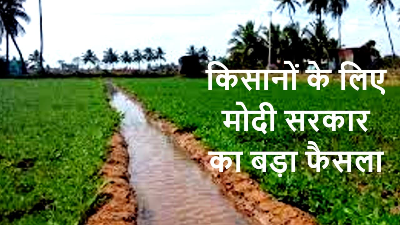 22 लाख किसानों को फायदा पहुंचाने वाली इस योजना को मोदी सरकार ने पांच साल के लिए बढ़ाया
