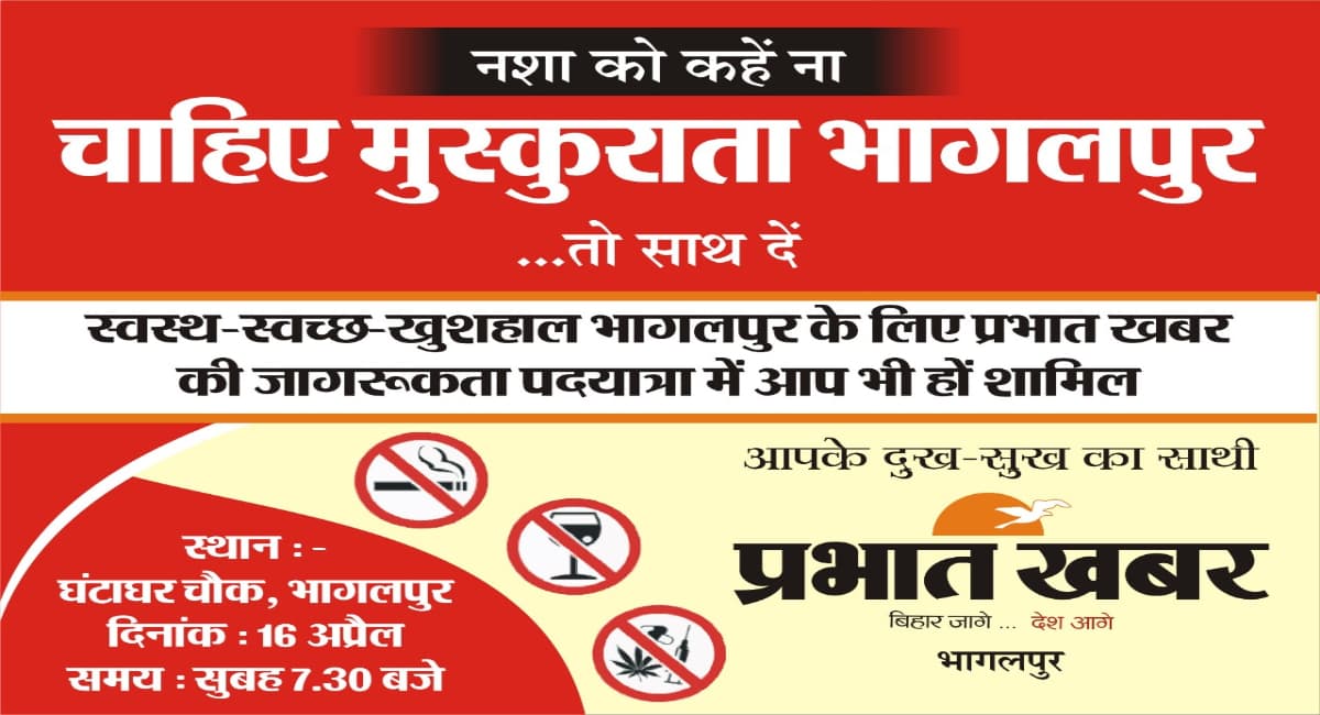 Bhagalpur: नशे के खिलाफ 16 अप्रैल को प्रभात खबर की पदयात्रा में शामिल हों