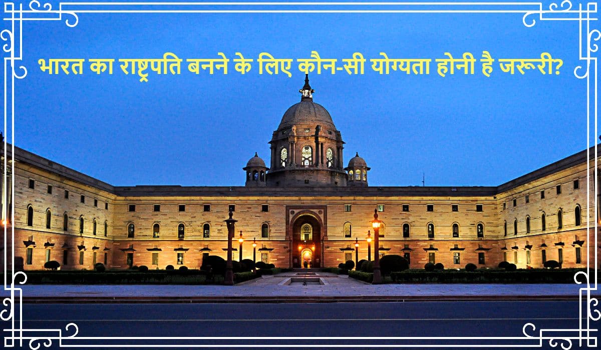 President of India: राष्ट्रपति बनने के लिए क्या योग्यता होनी चाहिए? क्या कोई भी कर सकता है आवेदन?