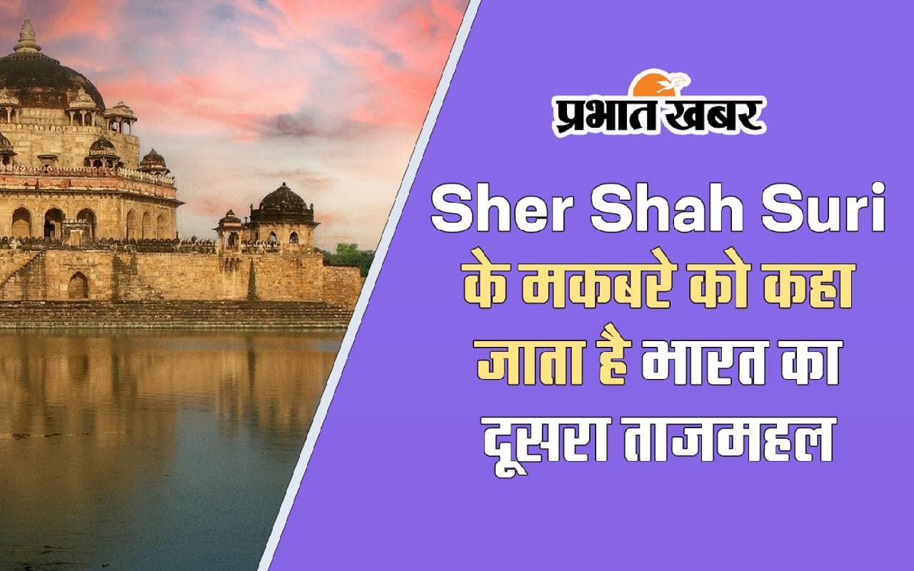 Sher Shah Suri Tomb Tour: शेर शाह सूरी के मकबरा को इसलिए कहा जाता है भारत का दूसरा ताजमहल