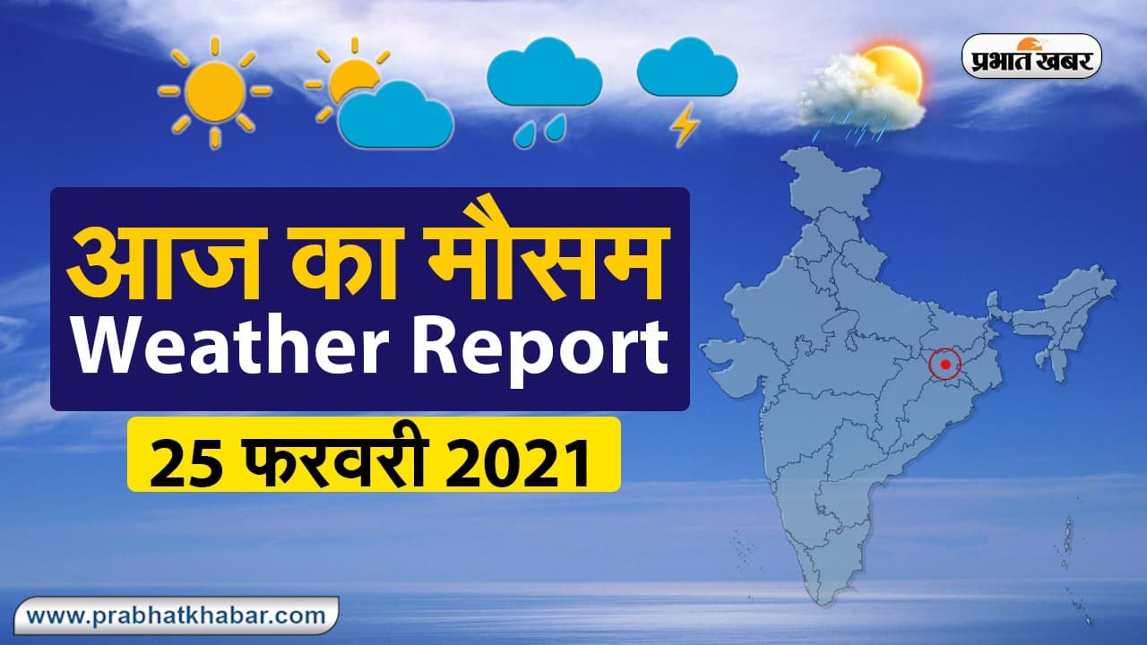Weather Forecast Today 25 Feb 2021 : चढ़ रहा पारा, जानें अपने शहर के मौसम का मिजाज