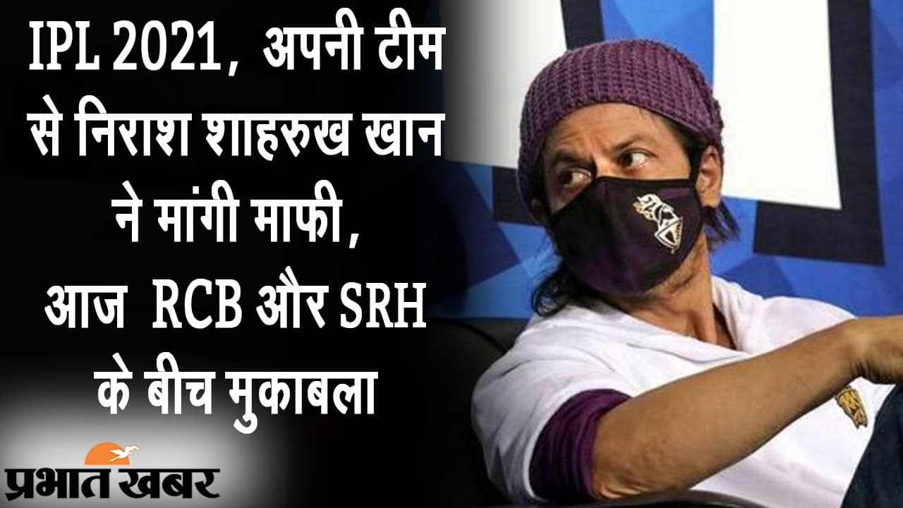 IPL 2021  हार के बाद टीम से निराश हुए शाहरुख खान, आज सनराइजर्स और रॉयल चैलेंजर्स के बीच होगा मुकाबला