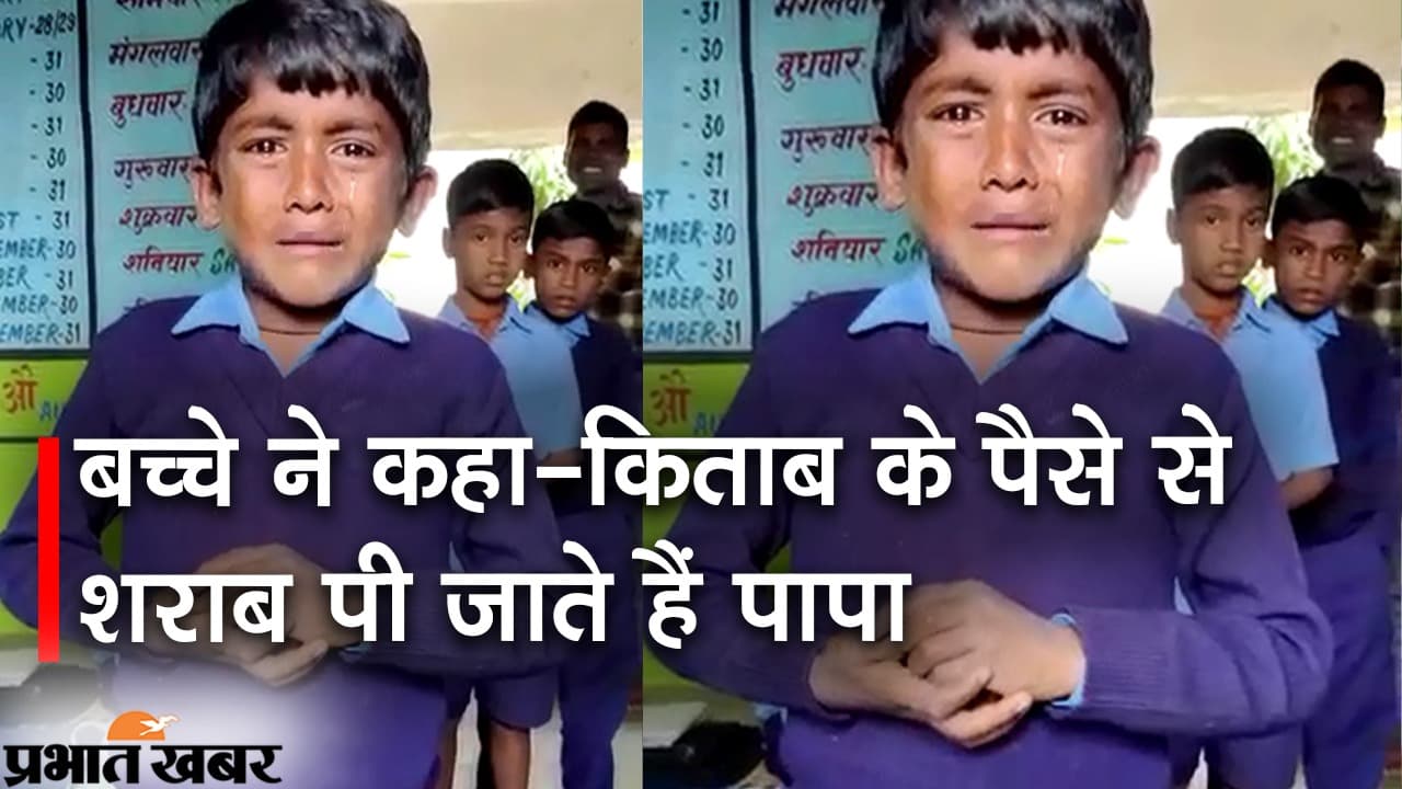 Bihar News : बच्चे ने रो-रोकर कहा-किताब के पैसे से शराब पी जाते हैं पापा, वीडियो वायरल