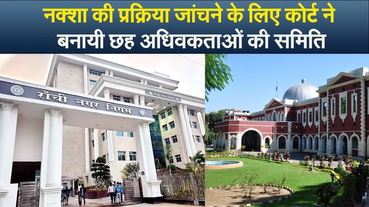 नक्शा की प्रक्रिया जांचने के लिए कोर्ट ने बनायी छह अधिवकताओं की समिति