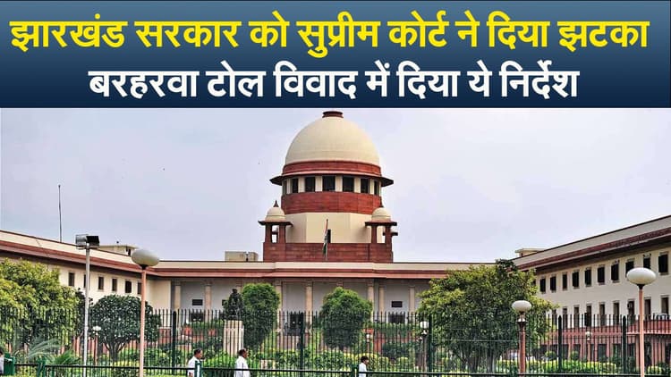 Video : झारखंड सरकार को सुप्रीम कोर्ट ने दिया झटका, बरहरवा टोल विवाद में दिया ये निर्देश