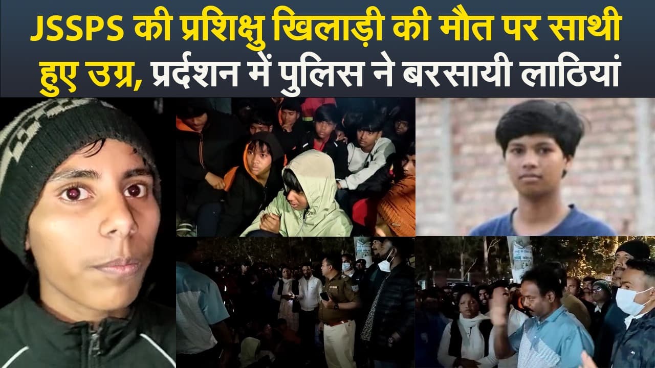 Video : JSSPS की प्रशिक्षु खिलाड़ी की मौत पर साथी हुए उग्र, प्रर्दशन में पुलिस ने बरसायी लाठियां