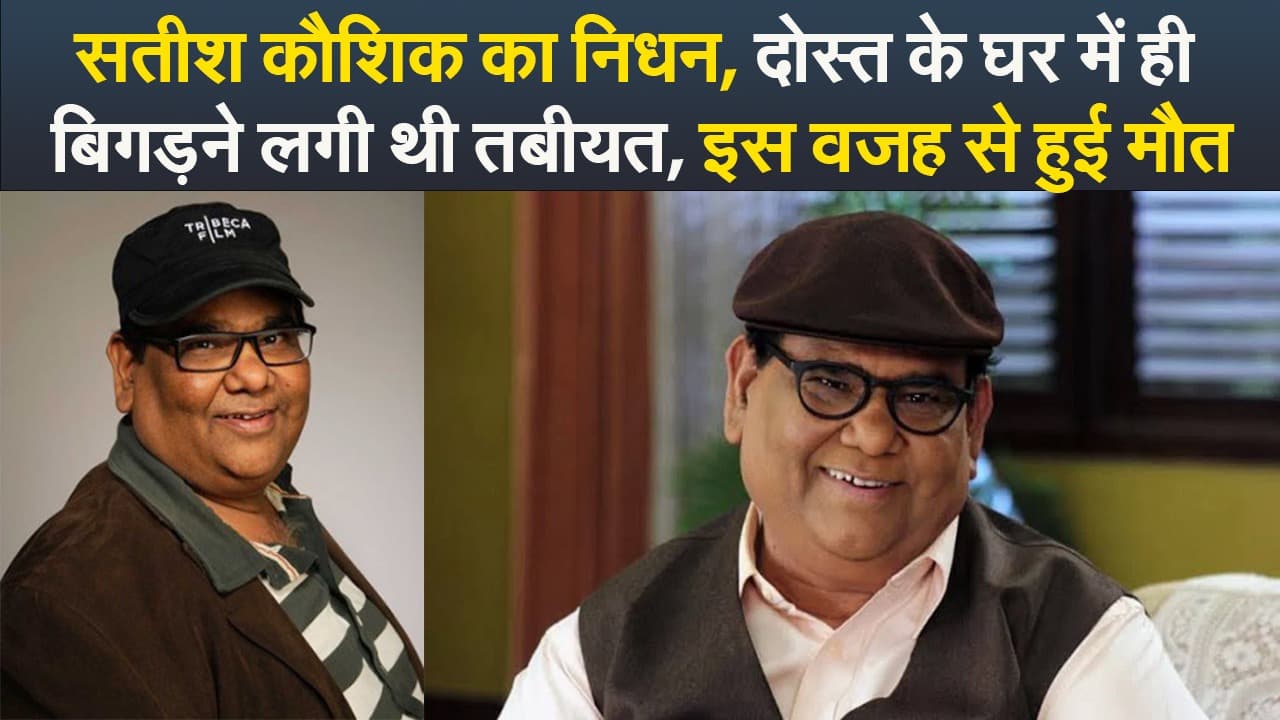 सतीश कौशिक का निधन, दोस्त के घर में ही बिगड़ने लगी थी तबीयत, इस वजह से हुई मौत
