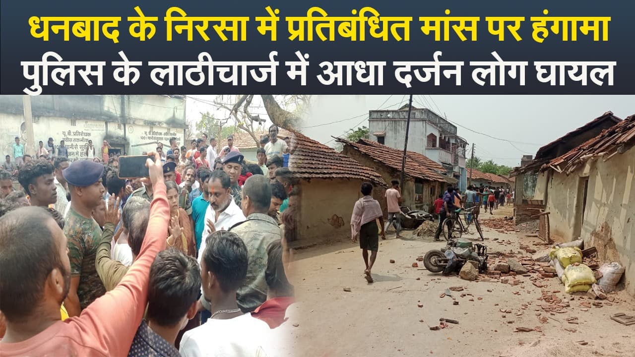 Video : धनबाद के निरसा में प्रतिबंधित मांस पर हंगामा, पुलिस के लाठीचार्ज में आधा दर्जन लोग घायल