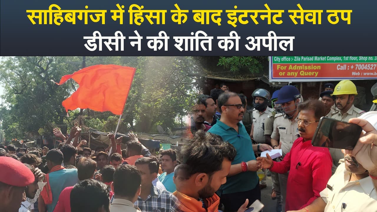 Video : साहिबगंज में हिंसा के बाद इंटरनेट सेवा ठप, डीसी ने की शांति की अपील