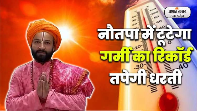 Nautapa 2023: नौतपा कब शुरू होगा, कैसा रहेगा मानसून, नौतपा में कैसी रहेगी गर्मी ?