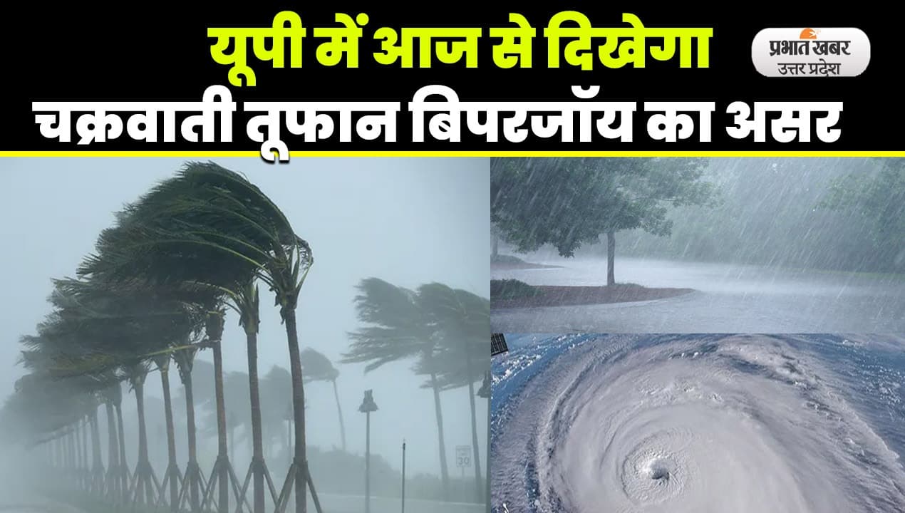 UP Weather Alert: UP में आज से द‍िखेगा चक्रवाती तूफान बिपरजॉय का असर, तेज हवा संग बारिश की चेतावनी