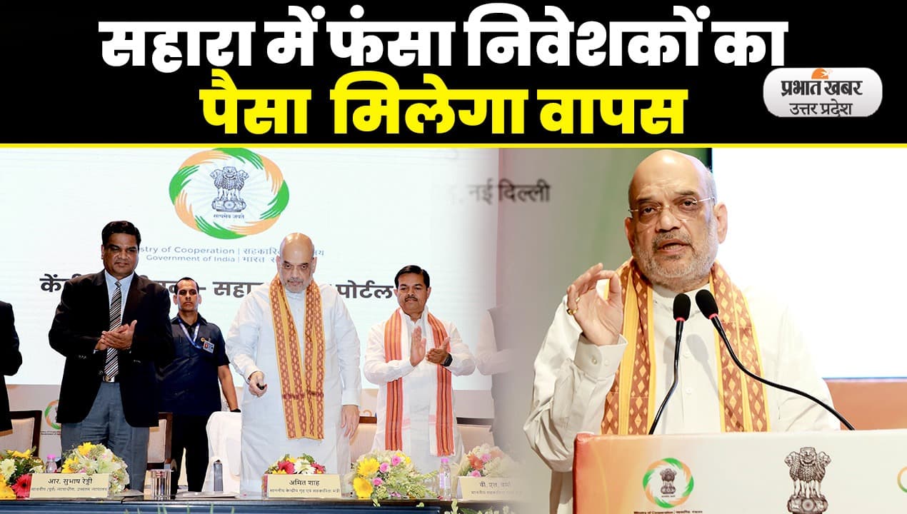 गृह मंत्री अमित शाह ने सहारा रिफंड पोर्टल का किया उद्घाटन, निवेशकों का फंसा पैसा मिलेगा वापस