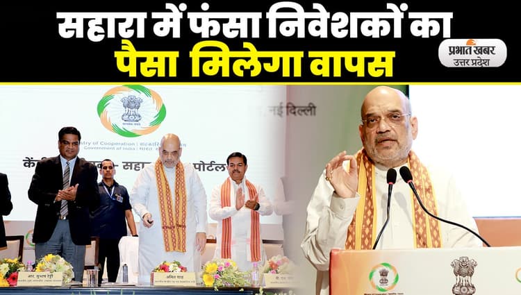 गृह मंत्री अमित शाह ने सहारा रिफंड पोर्टल का किया उद्घाटन, निवेशकों का फंसा पैसा मिलेगा वापस