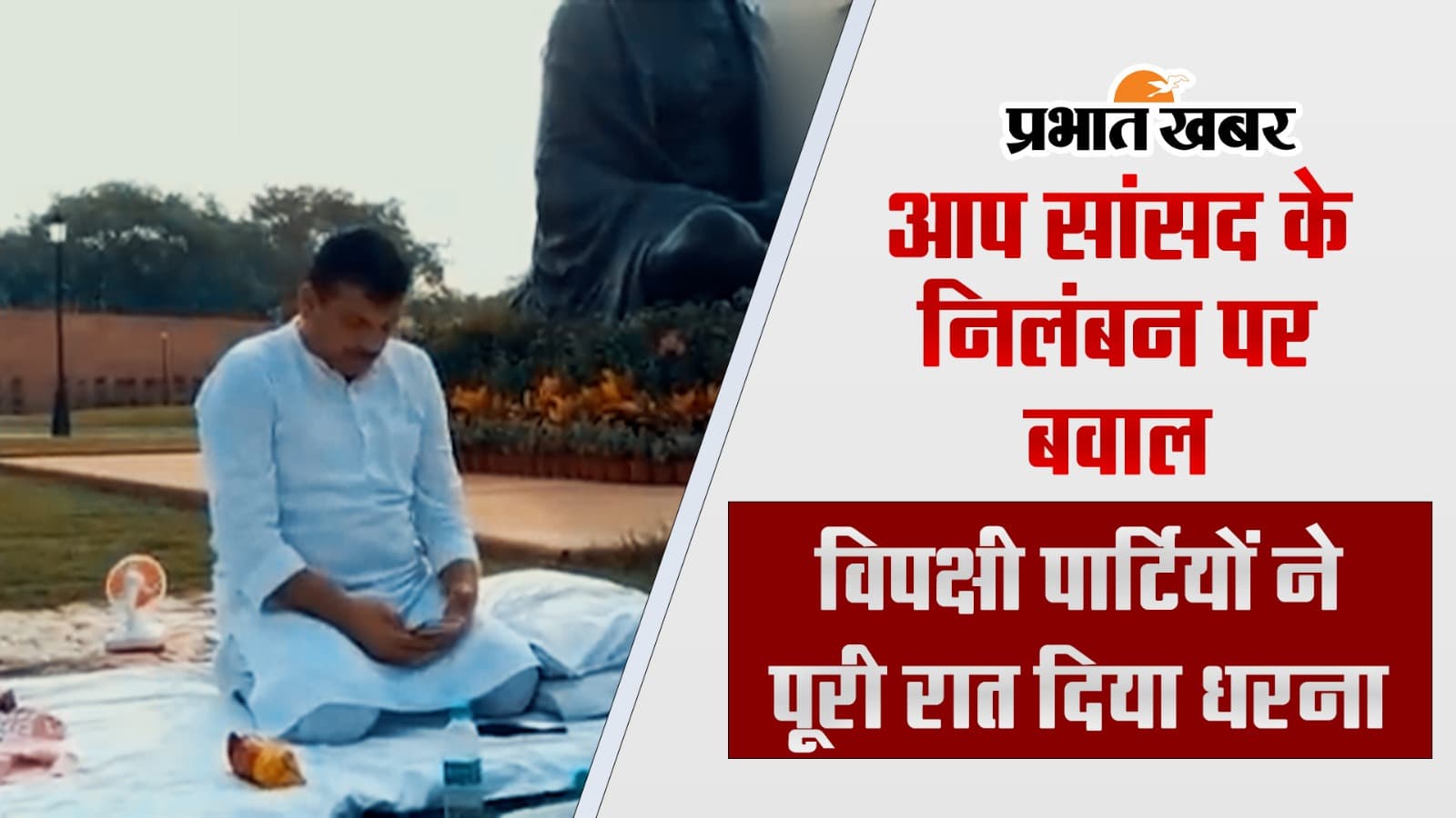 Video : आप सांसद के निलंबन पर बवाल, विपक्षी पार्टियों  ने पूरी रात दिया धरना